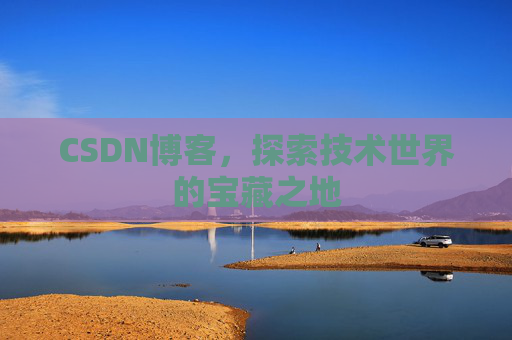 CSDN博客，探索技术世界的宝藏之地